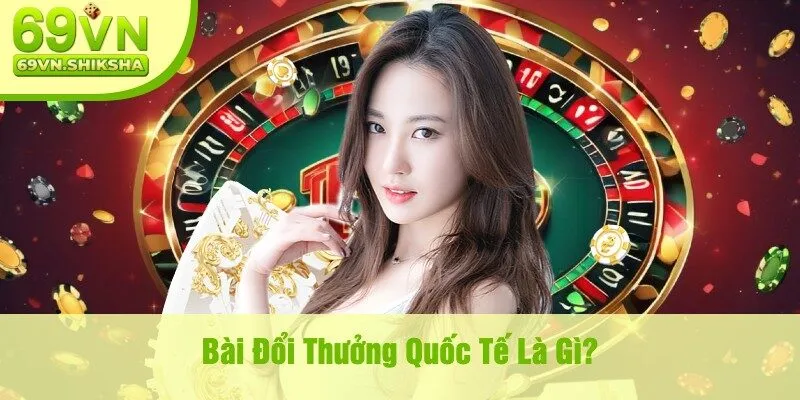 Bài Đổi Thưởng Quốc Tế Là Gì?