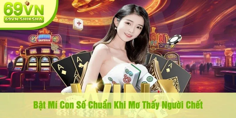 Bật Mí Con Số Chuẩn Khi Mơ Thấy Người Chết