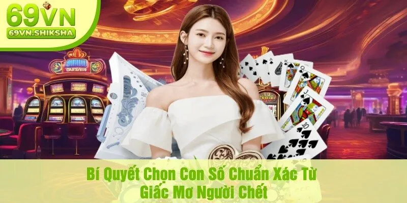 Bí Quyết Chọn Con Số Chuẩn Xác Từ Giấc Mơ Người Chết