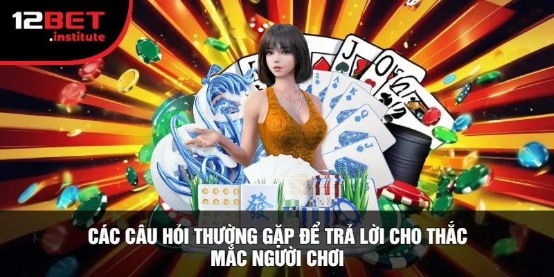 Các Câu Hỏi Thường Gặp Để Trả Lời Cho Thắc Mắc Người Chơi