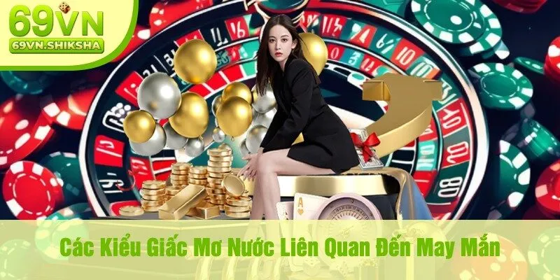 Các Kiểu Giấc Mơ Nước Liên Quan Đến May Mắn