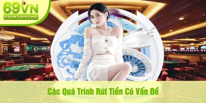 Các Quá Trình Rút Tiền Có Vấn Đề