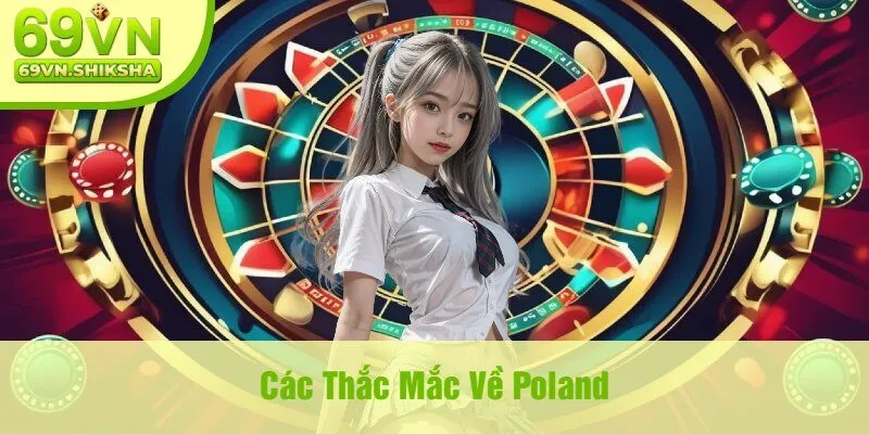 Các Thắc Mắc Về Poland