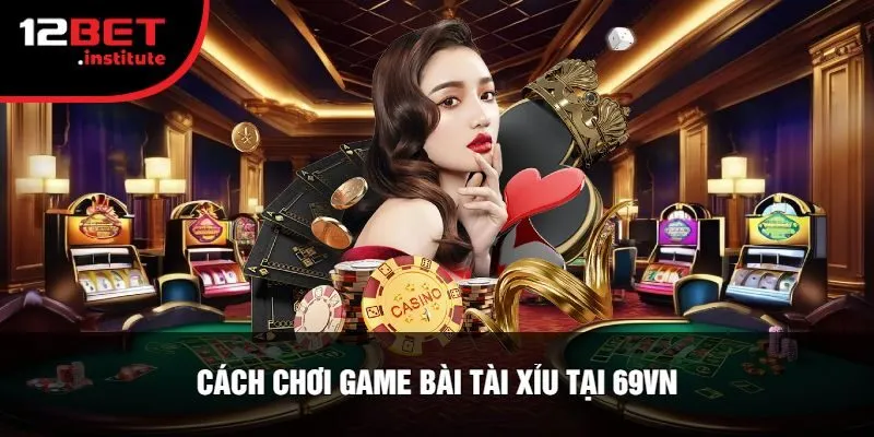 Cách Chơi Game Bài Tài Xỉu Tại 69VN