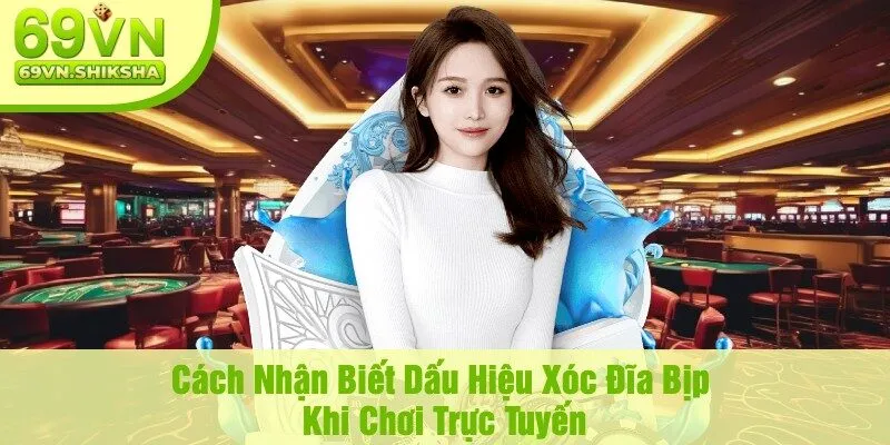 Cách Nhận Biết Dấu Hiệu Xóc Đĩa Bịp Khi Chơi Trực Tuyến