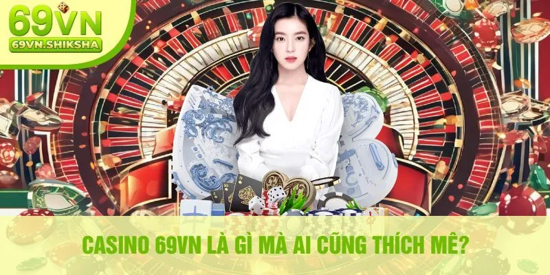 Casino 69VN Là Gì Mà Ai Cũng Thích Mê?