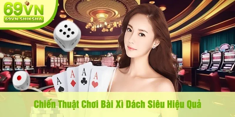 Chiến Thuật Chơi Bài Xì Dách Siêu Hiệu Quả