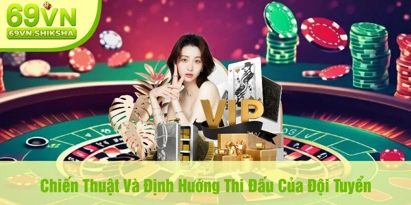 Chiến Thuật Và Định Hướng Thi Đấu Của Đội Tuyển