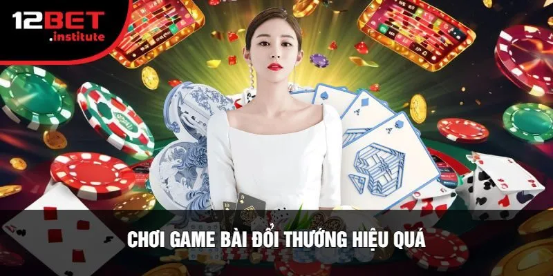 Chơi Game Bài Đổi Thưởng Hiệu Quả