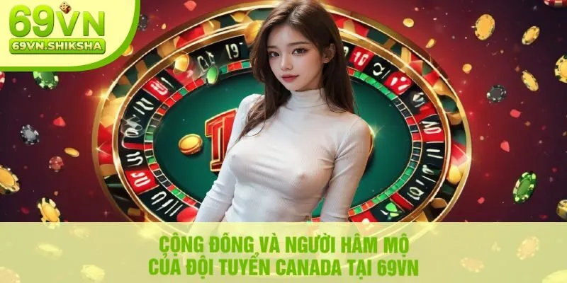 Cộng Đồng Và Người Hâm Mộ Của Đội Tuyển Canada Tại 69vn