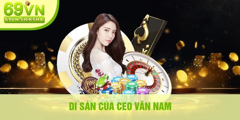 Di Sản Của CEO Văn Nam