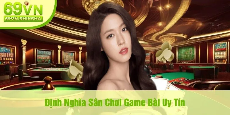 Định Nghĩa Sân Chơi Game Bài Uy Tín