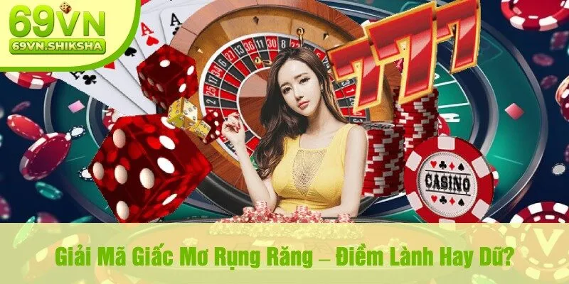 Giải Mã Giấc Mơ Rụng Răng – Điềm Lành Hay Dữ?