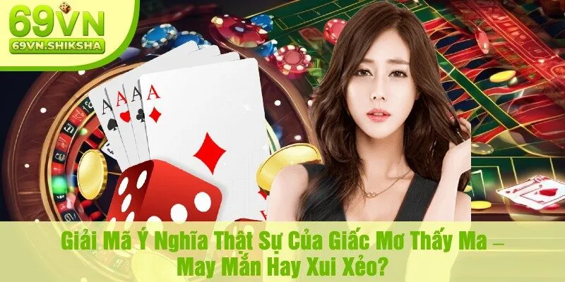 Giải Mã Ý Nghĩa Thật Sự Của Giấc Mơ Thấy Ma – May Mắn Hay Xui Xẻo?