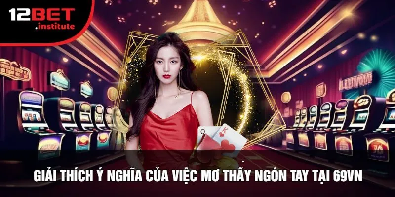 Giải Thích Ý Nghĩa Của Việc Mơ Thấy Ngón Tay Tại 69vn