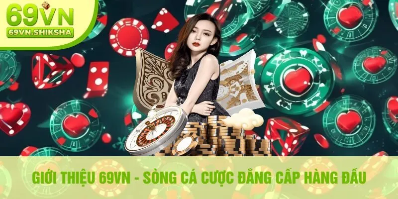 Giới Thiệu 69vn - Sòng Cá Cược Đẳng Cấp Hàng Đầu