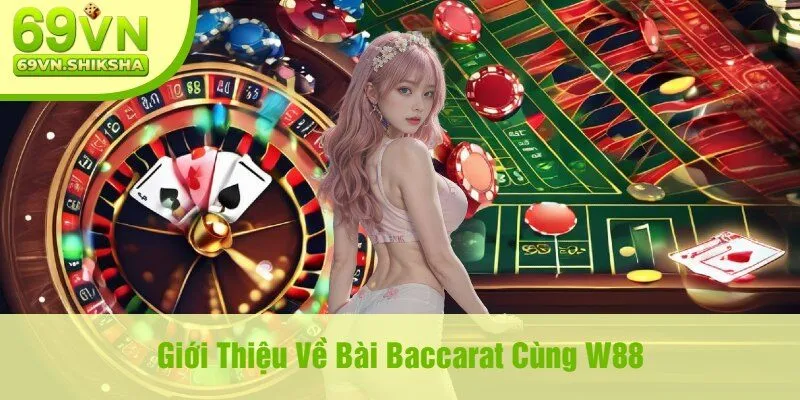 Giới Thiệu Về Bài Baccarat Cùng W88