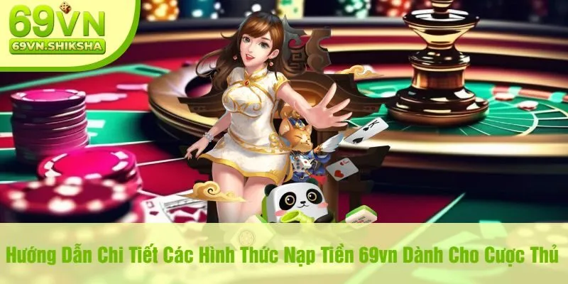 Hướng Dẫn Chi Tiết Các Hình Thức Nạp Tiền 69vn Dành Cho Cược Thủ