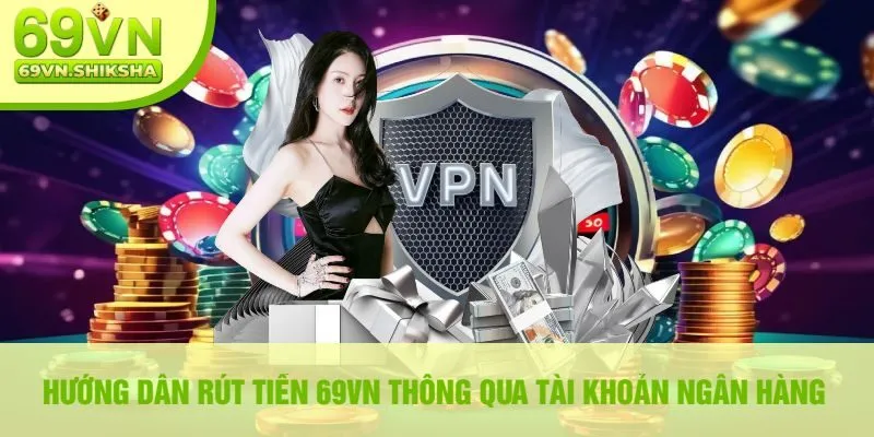 Hướng Dẫn Rút Tiền 69vn Thông Qua Tài Khoản Ngân Hàng