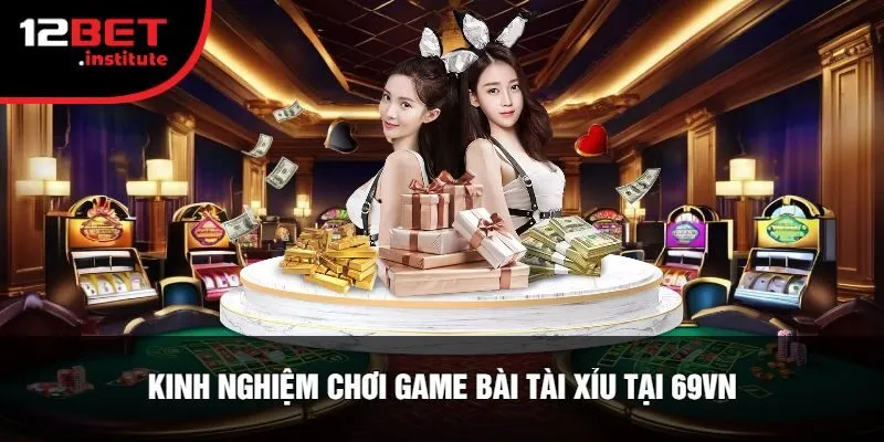 Kinh Nghiệm Chơi Game Bài Tài Xỉu Tại 69VN