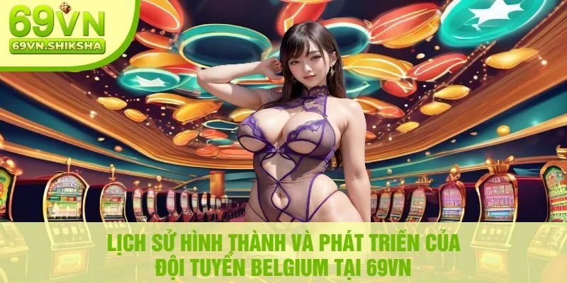 Lịch Sử Hình Thành Và Phát Triển Của Đội Tuyển Belgium Tại 69Vn