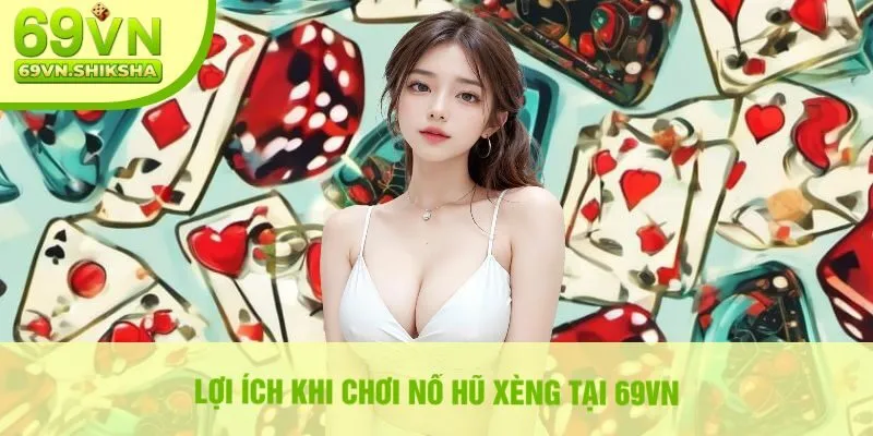 Lợi Ích Khi Chơi Nổ Hũ Xèng Tại 69vn