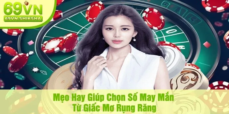 Mẹo Hay Giúp Chọn Số May Mắn Từ Giấc Mơ Rụng Răng