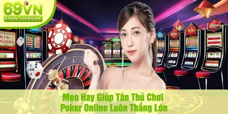 Mẹo Hay Giúp Tân Thủ Chơi Poker Online Luôn Thắng Lớn