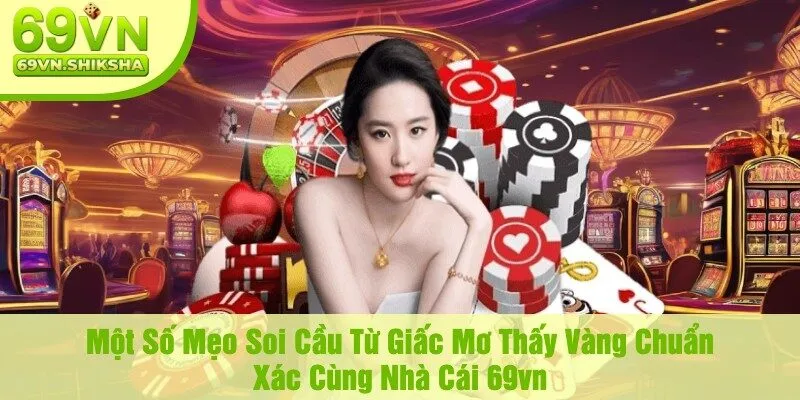 Một Số Mẹo Soi Cầu Từ Giấc Mơ Thấy Vàng Chuẩn Xác Cùng Nhà Cái 69vn