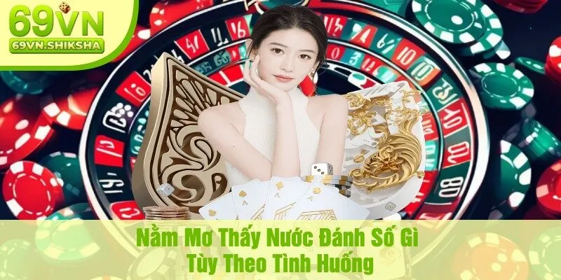 Nằm Mơ Thấy Nước Đánh Số Gì Tùy Theo Tình Huống