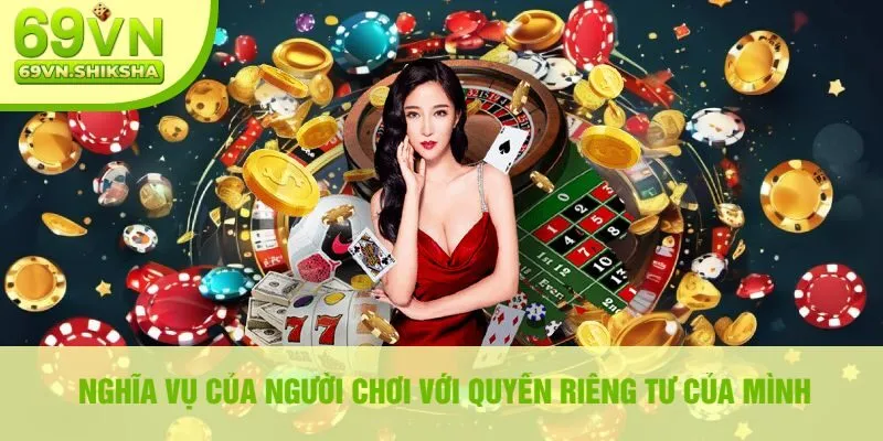 Nghĩa Vụ Của Người Chơi Với Quyền Riêng Tư Của Mình