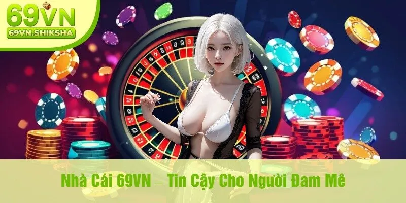 Nhà Cái 69VN – Tin Cậy Cho Người Đam Mê