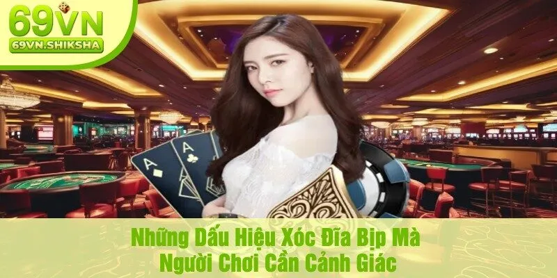 Những Dấu Hiệu Xóc Đĩa Bịp Mà Người Chơi Cần Cảnh Giác