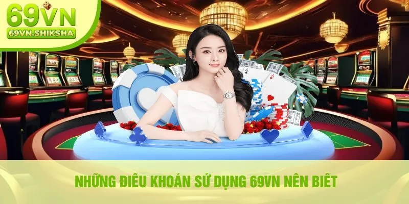 Những Điều Khoản Sử Dụng 69vn Nên Biết