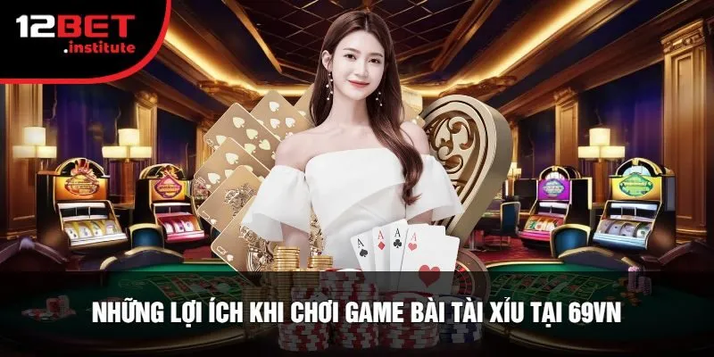 Những Lợi Ích Khi Chơi Game Bài Tài Xỉu Tại 69VN