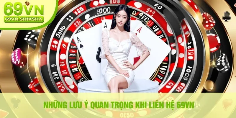 Những lưu ý quan trọng khi liên hệ 69VN