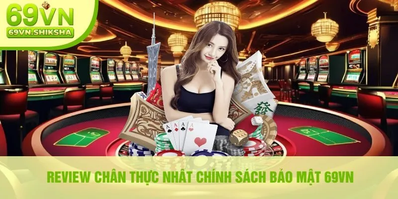 Review Chân Thực Nhất Chính Sách Bảo Mật 69vn