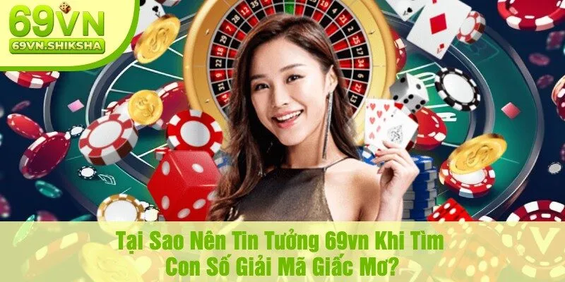 Tại Sao Nên Tin Tưởng 69vn Khi Tìm Con Số Giải Mã Giấc Mơ?