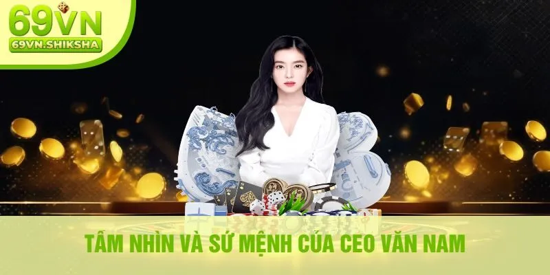 Tầm Nhìn và Sứ Mệnh Của CEO Văn Nam