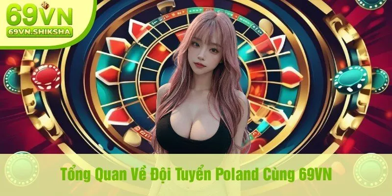 Tổng Quan Về Đội Tuyển Poland Cùng 69VN