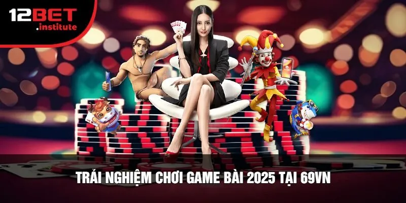 Trải Nghiệm Chơi Game Bài 2025 Tại 69Vn