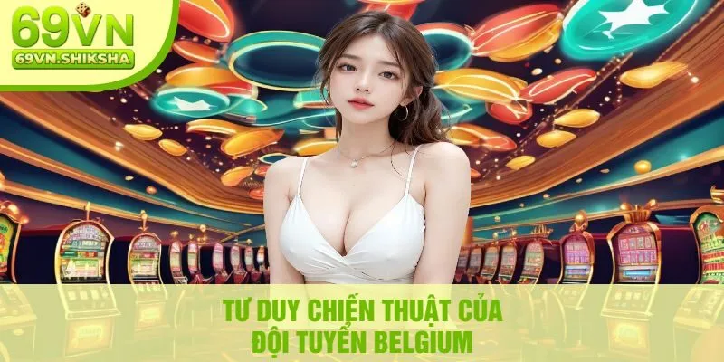 Tư Duy Chiến Thuật Của Đội Tuyển Belgium