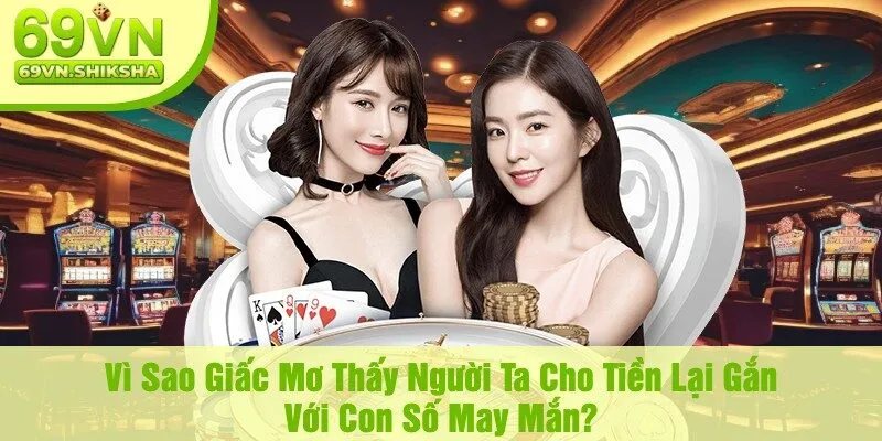 Vì Sao Giấc Mơ Thấy Người Ta Cho Tiền Lại Gắn Với Con Số May Mắn?